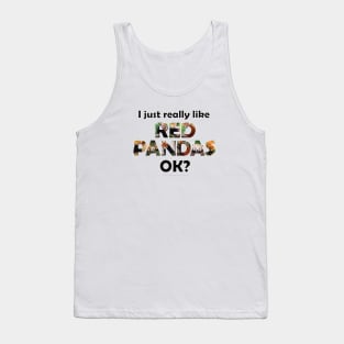 I just really like Red Pandas ok? - wildlife oil painting word art Tank Top